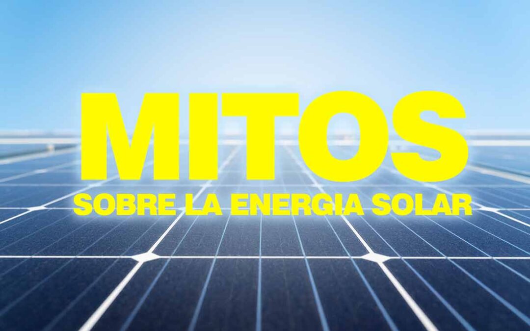 Desmitificando mitos sobre la energía solar